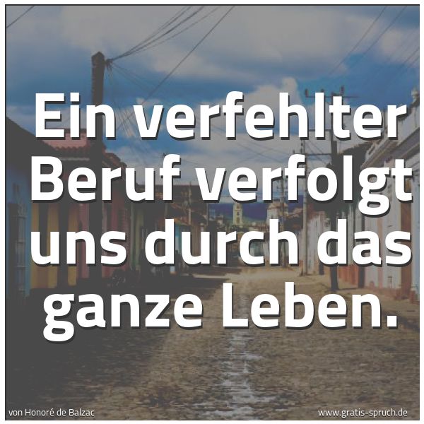 Spruchbild mit dem Text 'Ein verfehlter Beruf verfolgt uns durch das ganze Leben. '