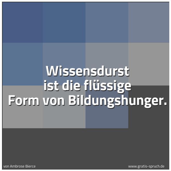 Spruchbild mit dem Text 'Wissensdurst ist die flüssige Form von Bildungshunger.'