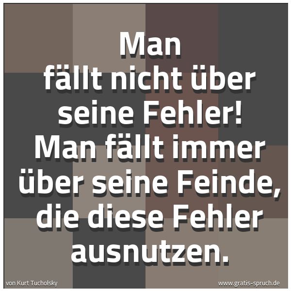 Spruchbild mit dem Text 'Man fällt nicht über seine Fehler!
Man fällt immer über seine Feinde,
die diese Fehler ausnutzen.	'