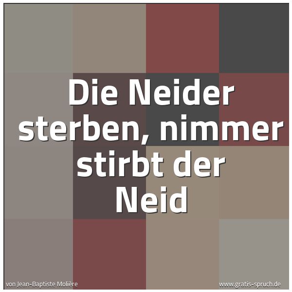 Spruchbild mit dem Text 'Die Neider sterben, nimmer stirbt der Neid'