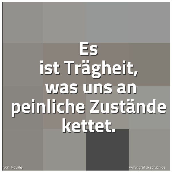 Spruchbild mit dem Text 'Es ist Trägheit,
was uns an peinliche Zustände kettet.
'