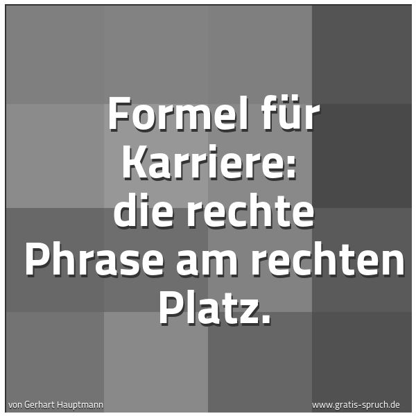 Spruchbild mit dem Text 'Formel für Karriere:
die rechte Phrase am rechten Platz. '