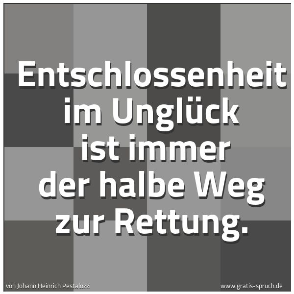 Spruchbild mit dem Text 'Entschlossenheit im Unglück
ist immer der halbe Weg zur Rettung.'