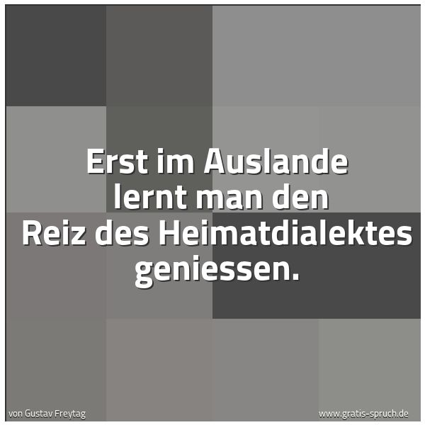 Spruchbild mit dem Text 'Erst im Auslande
lernt man den Reiz des Heimatdialektes geniessen.'