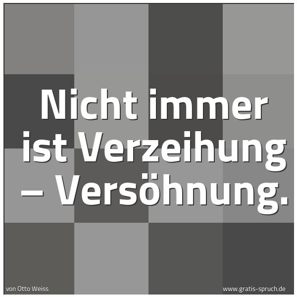 Spruchbild mit dem Text 'Nicht immer ist Verzeihung – Versöhnung.'