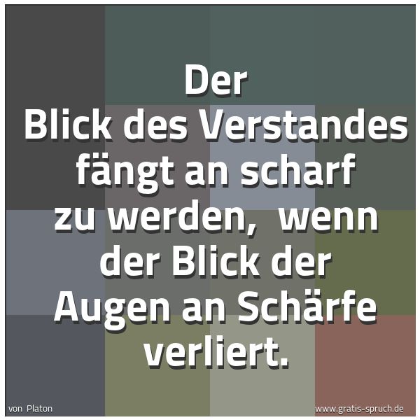 Spruchbild mit dem Text 'Der Blick des Verstandes fängt an scharf zu werden,
wenn der Blick der Augen an Schärfe verliert.'