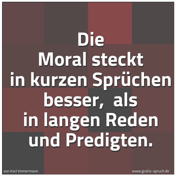 Spruchbild mit dem Text 'Die Moral steckt in kurzen Sprüchen besser,
als in langen Reden und Predigten.'