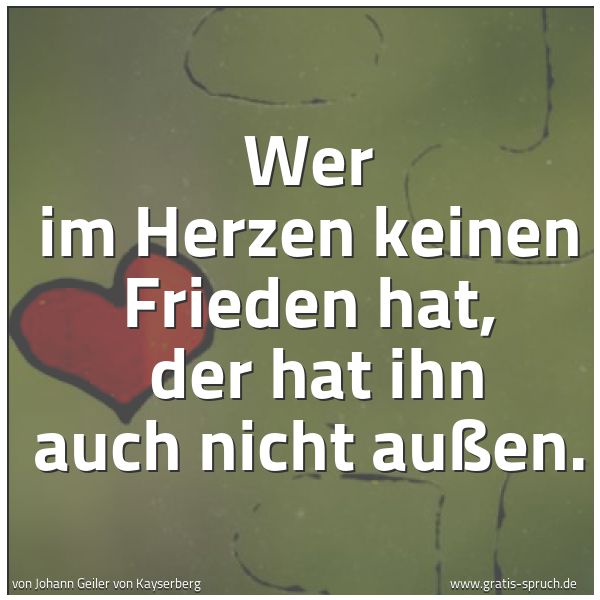 Spruchbild mit dem Text 'Wer im Herzen keinen Frieden hat,
der hat ihn auch nicht außen. '