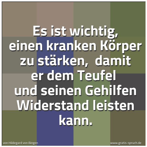 Spruchbild mit dem Text 'Es ist wichtig, einen kranken Körper zu stärken,
damit er dem Teufel
und seinen Gehilfen Widerstand leisten kann.'