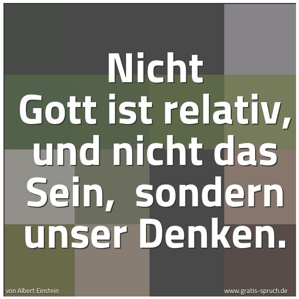 Spruchbild mit dem Text 'Nicht Gott ist relativ, und nicht das Sein,
sondern unser Denken.'