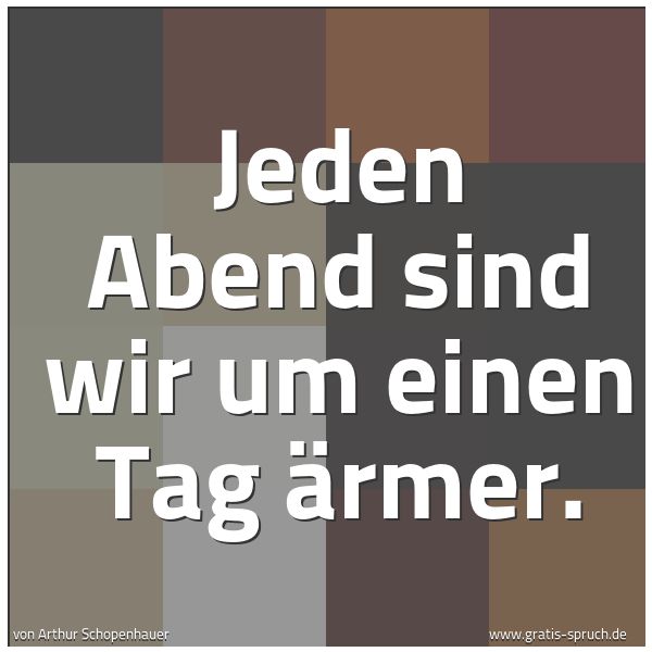 Spruchbild mit dem Text 'Jeden Abend sind wir um einen Tag ärmer. '
