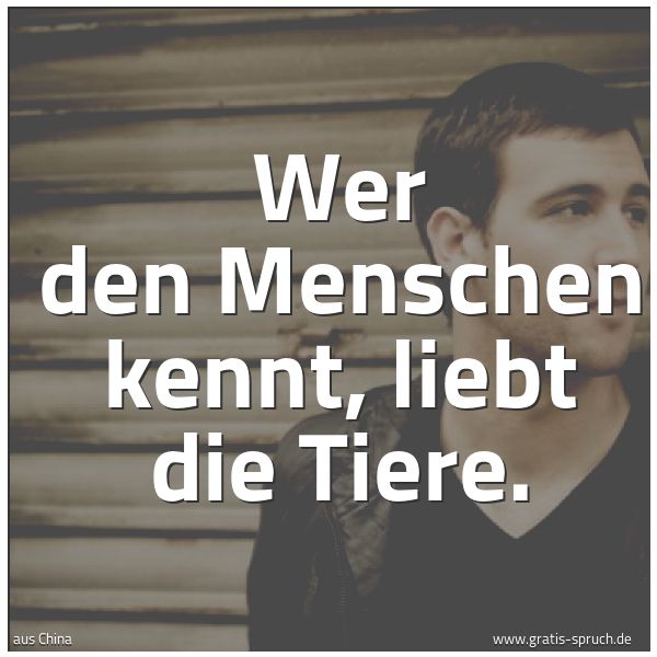 Spruchbild mit dem Text 'Wer den Menschen kennt, liebt die Tiere.'