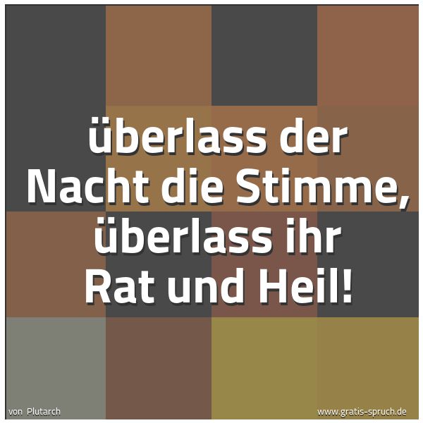 Spruchbild mit dem Text 'Überlass der Nacht die Stimme,
überlass ihr Rat und Heil!'