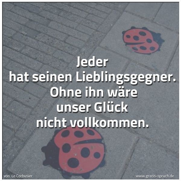 Spruchbild mit dem Text 'Jeder hat seinen Lieblingsgegner.
Ohne ihn wäre unser Glück nicht vollkommen.'