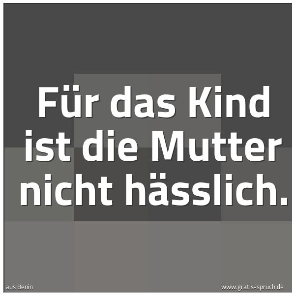 Spruchbild mit dem Text 'Für das Kind ist die Mutter nicht hässlich.'