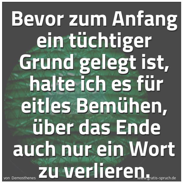 Spruchbild mit dem Text 'Bevor zum Anfang ein tüchtiger Grund gelegt ist,
halte ich es für eitles Bemühen,
über das Ende auch nur ein Wort zu verlieren.'