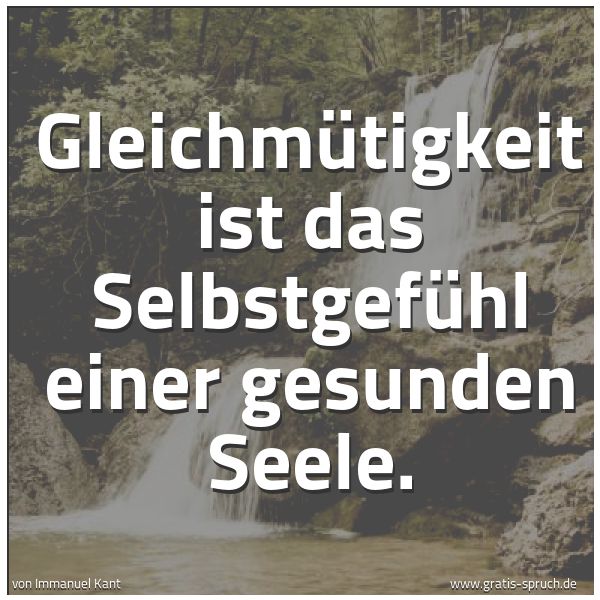 Spruchbild mit dem Text 'Gleichmütigkeit ist das Selbstgefühl
einer gesunden Seele.'