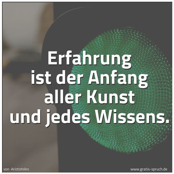 Spruchbild mit dem Text 'Erfahrung ist der Anfang aller Kunst und jedes Wissens.'