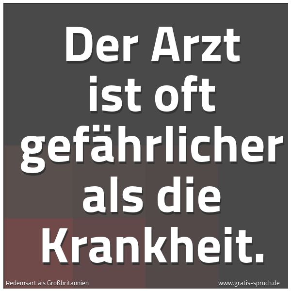 Spruchbild mit dem Text 'Der Arzt ist oft gefährlicher als die Krankheit. '