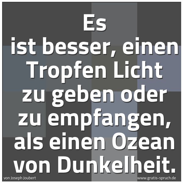 Spruchbild mit dem Text 'Es ist besser, einen Tropfen Licht zu geben oder zu empfangen, als einen Ozean von Dunkelheit. '