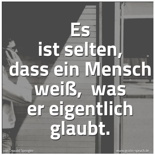 Spruchbild mit dem Text 'Es ist selten, dass ein Mensch weiß,
was er eigentlich glaubt.'