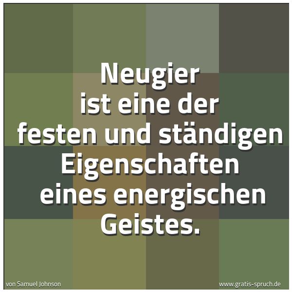 Spruchbild mit dem Text 'Neugier ist eine der festen und ständigen Eigenschaften
eines energischen Geistes.'