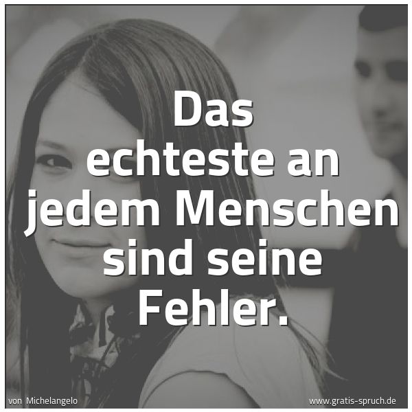 Spruchbild mit dem Text 'Das echteste an jedem Menschen sind seine Fehler.'