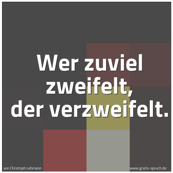 Spruchbild mit dem Text 'Wer zuviel zweifelt, der verzweifelt.'