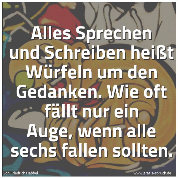 Spruchbild mit dem Text 'Alles Sprechen und Schreiben heißt Würfeln um den Gedanken. Wie oft fällt nur ein Auge, wenn alle sechs fallen sollten. '