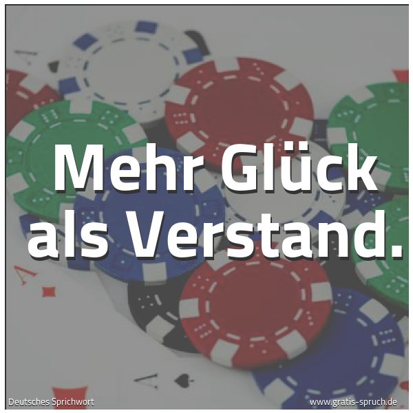 Spruchbild mit dem Text 'Mehr Glück als Verstand.'