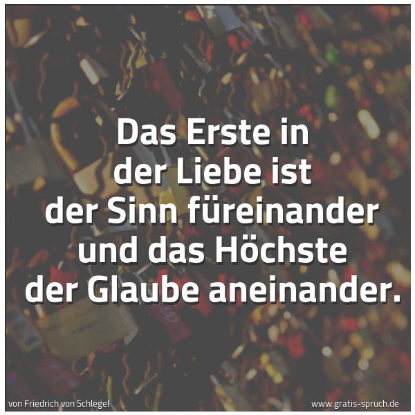 Spruchbild mit dem Text 'Das Erste in der Liebe ist der Sinn füreinander
und das Höchste der Glaube aneinander.'