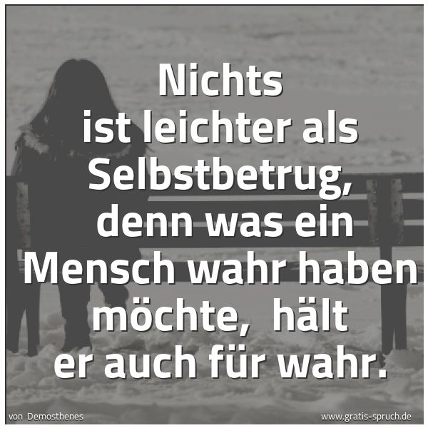 Spruchbild mit dem Text 'Nichts ist leichter als Selbstbetrug,
denn was ein Mensch wahr haben möchte,
hält er auch für wahr.'