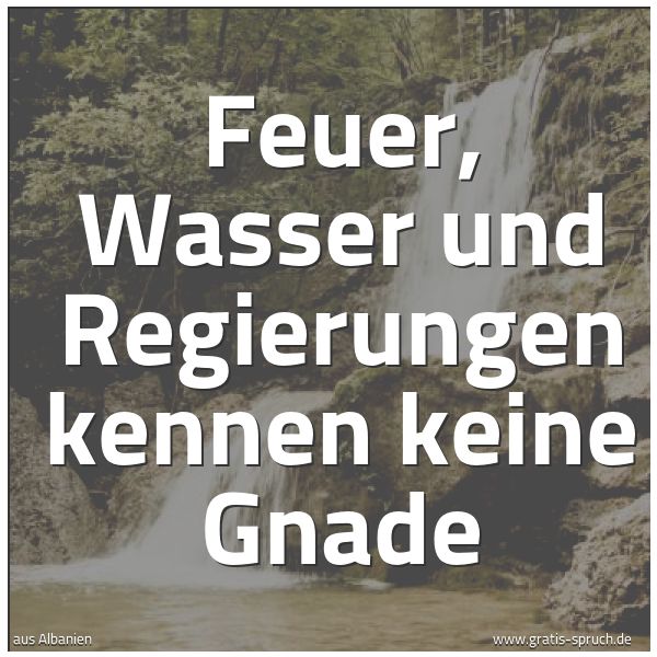 Spruchbild mit dem Text 'Feuer, Wasser und Regierungen kennen keine Gnade'