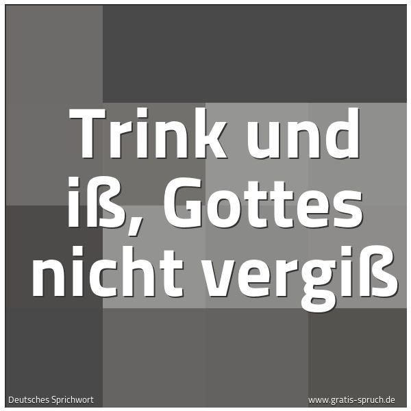 Spruchbild mit dem Text 'Trink und iß,
Gottes nicht vergiß'