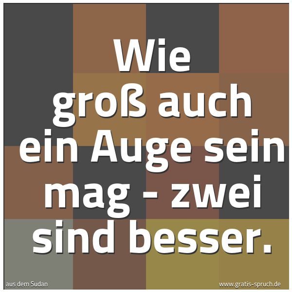Spruchbild mit dem Text 'Wie groß auch ein Auge sein mag - zwei sind besser. '