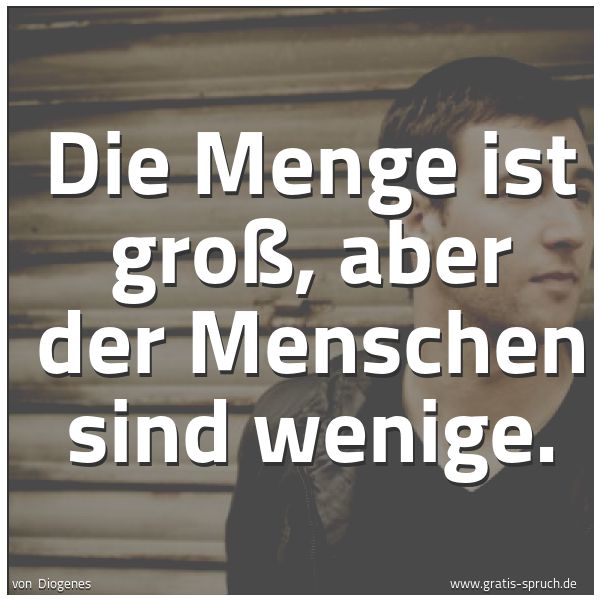 Spruchbild mit dem Text 'Die Menge ist groß, aber der Menschen sind wenige. '