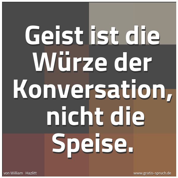 Spruchbild mit dem Text 'Geist ist die Würze der Konversation,
nicht die Speise.'