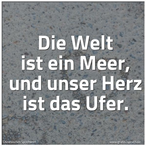 Spruchbild mit dem Text 'Die Welt ist ein Meer, und unser Herz ist das Ufer.'