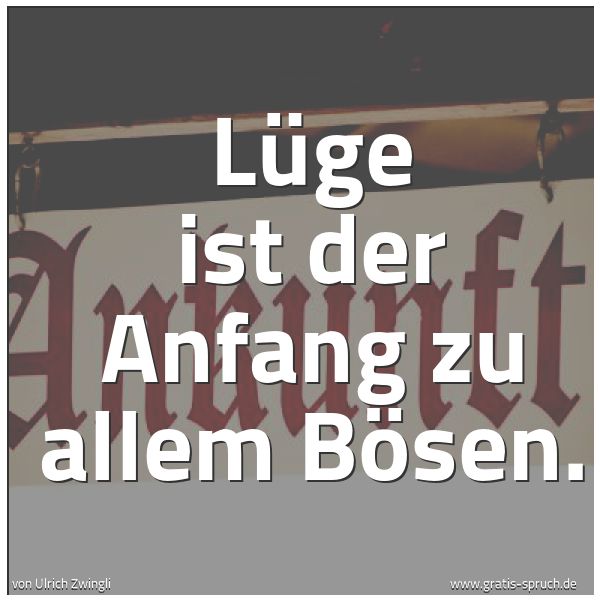 Spruchbild mit dem Text 'Lüge ist der Anfang zu allem Bösen.
'