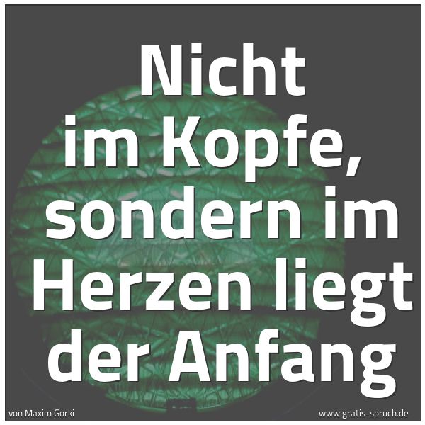 Spruchbild mit dem Text 'Nicht im Kopfe,
sondern im Herzen liegt der Anfang'