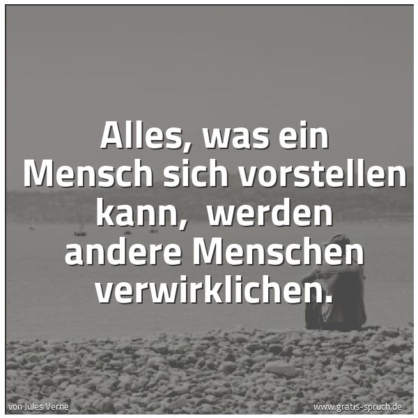 Spruchbild mit dem Text 'Alles, was ein Mensch sich vorstellen kann,
werden andere Menschen verwirklichen.'