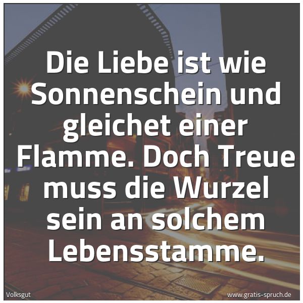 Spruchbild mit dem Text 'Die Liebe ist wie Sonnenschein
und gleichet einer Flamme.
Doch Treue muss die Wurzel sein
an solchem Lebensstamme.'