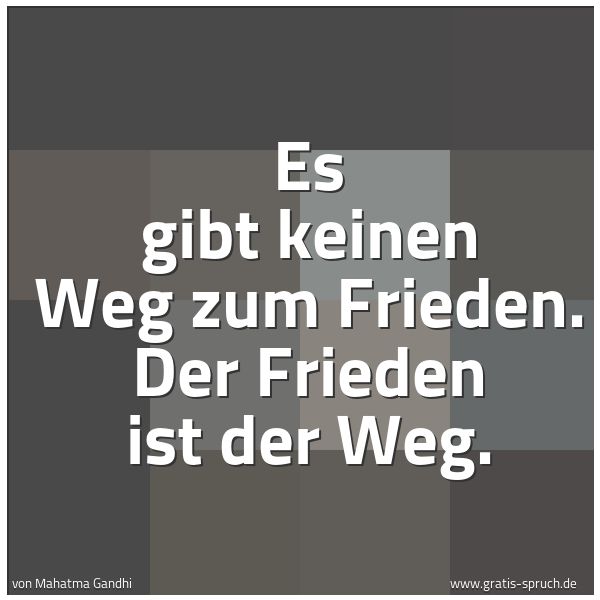 Spruchbild mit dem Text 'Es gibt keinen Weg zum Frieden.
Der Frieden ist der Weg.'