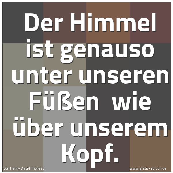 Spruchbild mit dem Text 'Der Himmel ist genauso unter unseren Füßen
wie über unserem Kopf.'