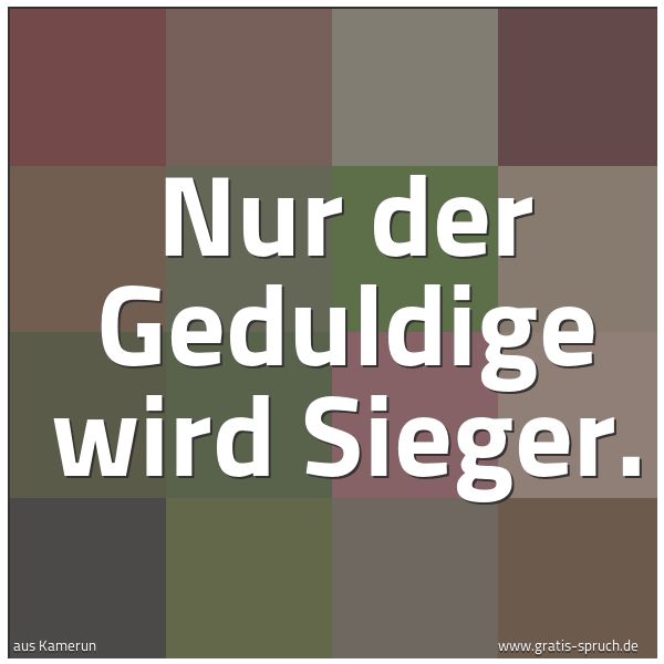Spruchbild mit dem Text 'Nur der Geduldige wird Sieger.'