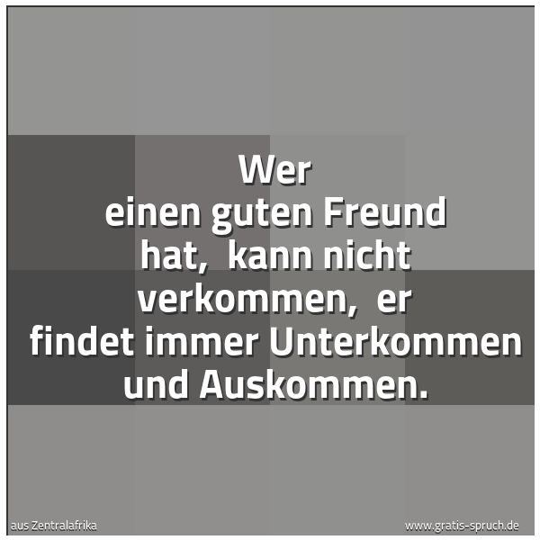 Spruchbild mit dem Text 'Wer einen guten Freund hat,
kann nicht verkommen,
er findet immer Unterkommen und Auskommen.'