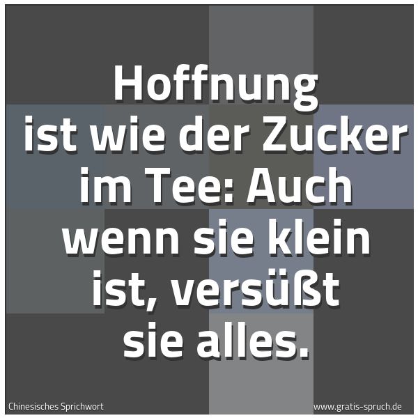 Spruchbild mit dem Text 'Hoffnung ist wie der Zucker im Tee: Auch wenn sie klein ist, versüßt sie alles. '