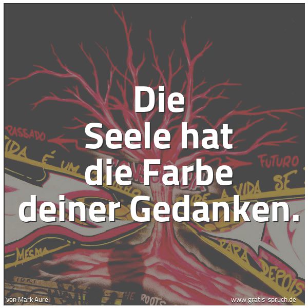 Spruchbild mit dem Text 'Die Seele hat die Farbe deiner Gedanken.
'