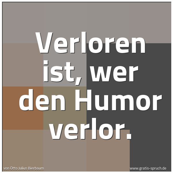 Spruchbild mit dem Text 'Verloren ist, wer den Humor verlor.'