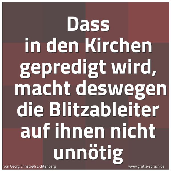 Spruchbild mit dem Text 'Dass in den Kirchen gepredigt wird,
macht deswegen die Blitzableiter auf ihnen nicht unnötig'